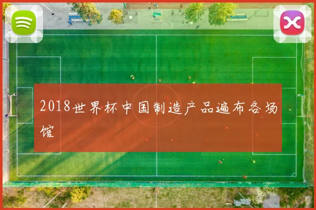 2018世界杯中国制造产品遍布各场馆