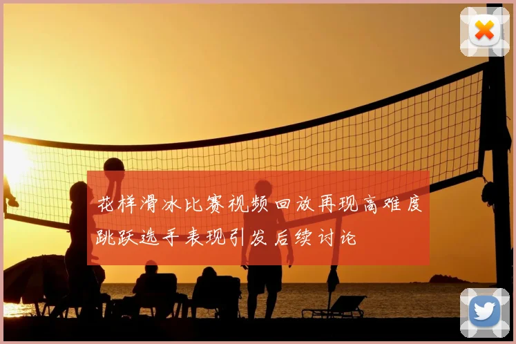 花样滑冰比赛视频回放再现高难度跳跃选手表现引发后续讨论