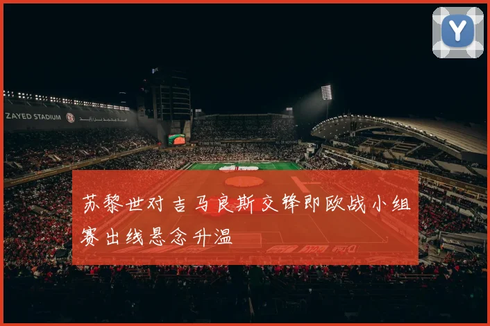 苏黎世对吉马良斯交锋即欧战小组赛出线悬念升温