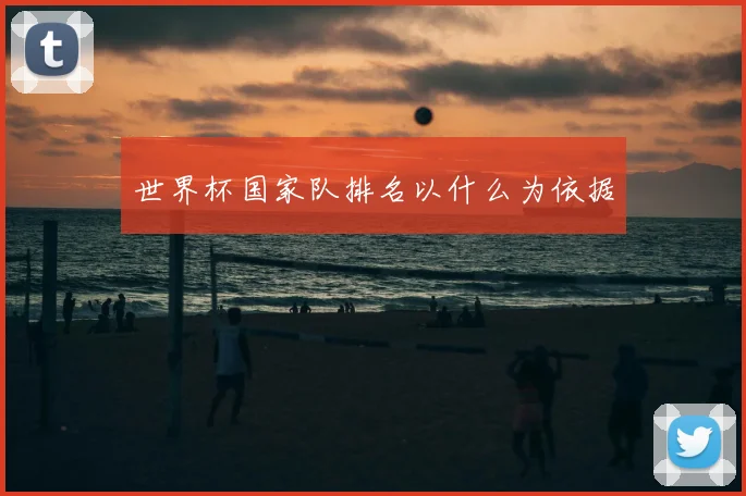 世界杯国家队排名以什么为依据