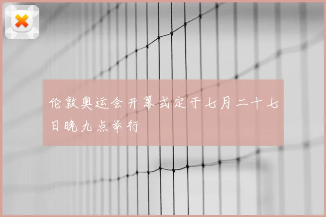 伦敦奥运会开幕式定于七月二十七日晚九点举行