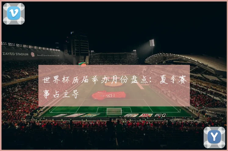 世界杯历届举办月份盘点：夏季赛事占主导