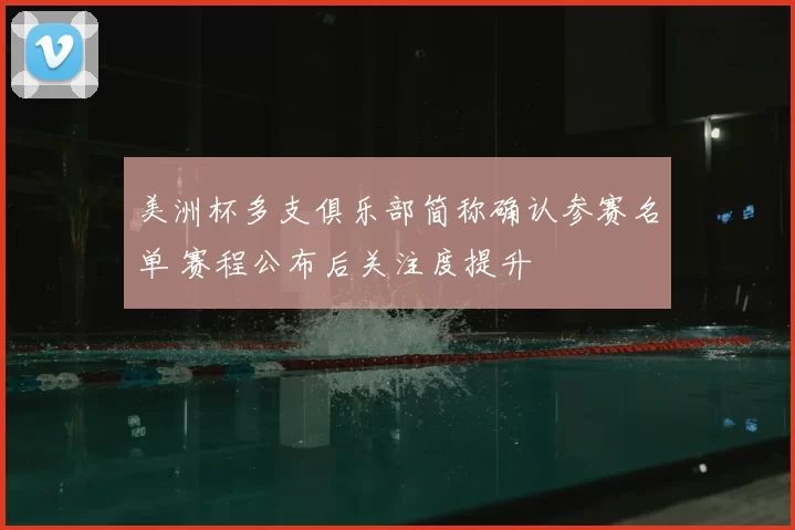 美洲杯多支俱乐部简称确认参赛名单 赛程公布后关注度提升