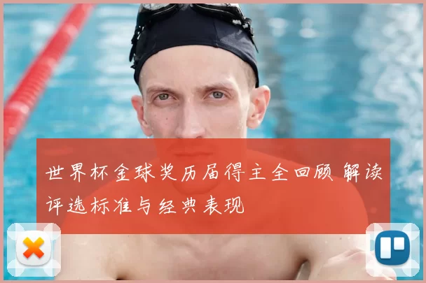 世界杯金球奖历届得主全回顾 解读评选标准与经典表现