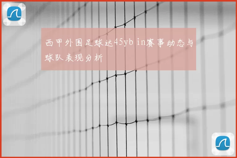 西甲外围足球达45yb in赛事动态与球队表现分析
