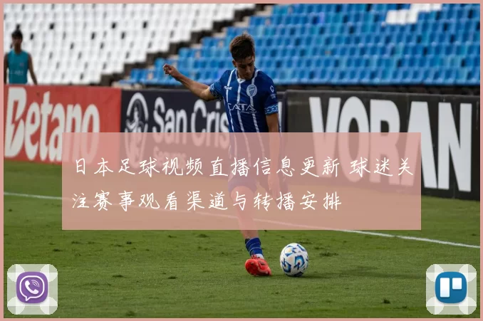 日本足球视频直播信息更新 球迷关注赛事观看渠道与转播安排