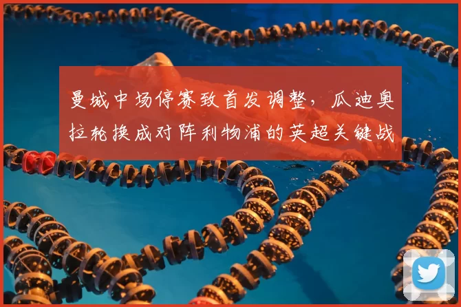 曼城中场停赛致首发调整，瓜迪奥拉轮换成对阵利物浦的英超关键战焦点