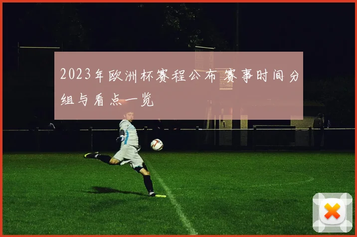 2023年欧洲杯赛程公布 赛事时间分组与看点一览